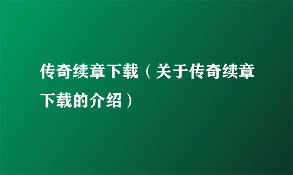 传奇续章下载（关于传奇续章下载的介绍）