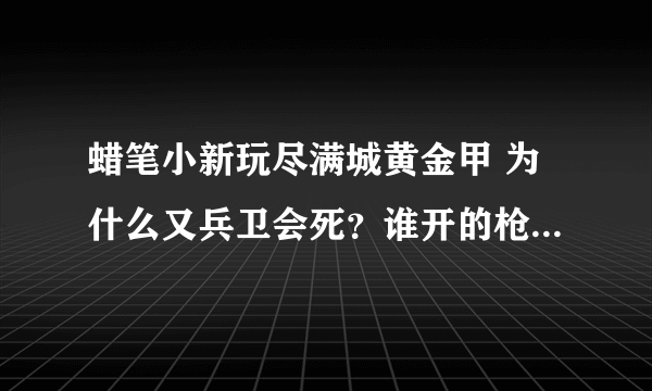 蜡笔小新玩尽满城黄金甲 为什么又兵卫会死？谁开的枪？为什么要是悲剧？