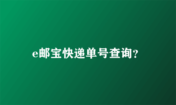 e邮宝快递单号查询？