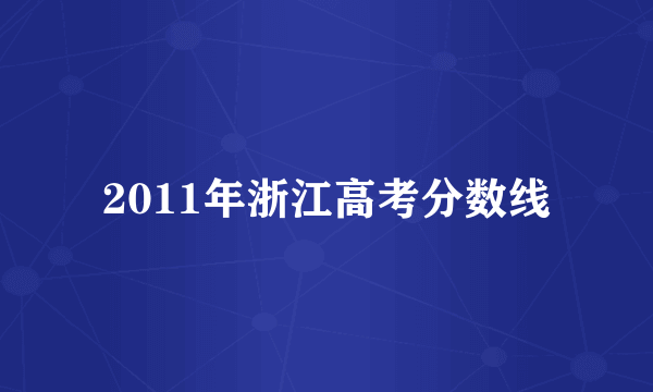 2011年浙江高考分数线