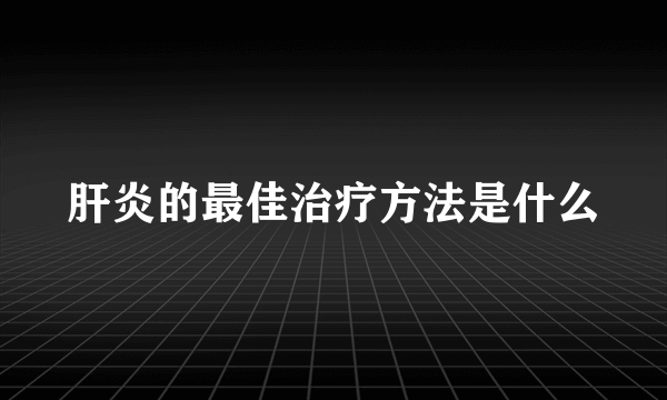 肝炎的最佳治疗方法是什么