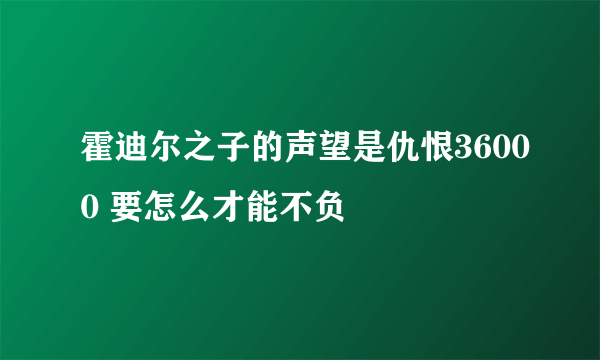 霍迪尔之子的声望是仇恨36000 要怎么才能不负