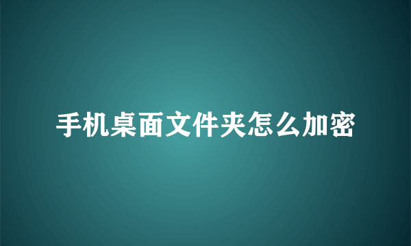 手机桌面文件夹怎么加密