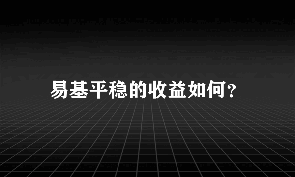 易基平稳的收益如何？