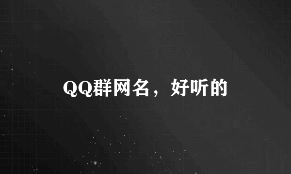 QQ群网名，好听的