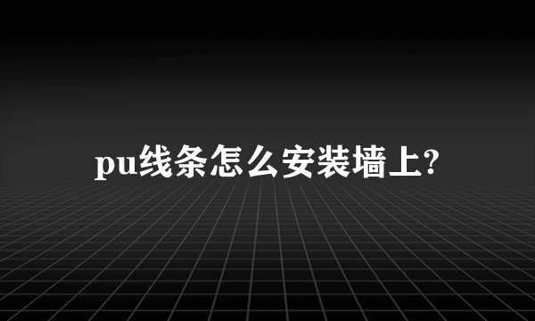 pu线条怎么安装墙上?