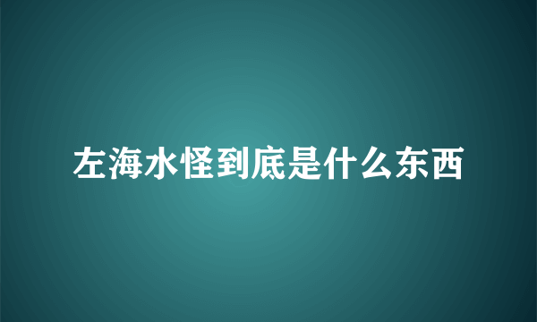 左海水怪到底是什么东西