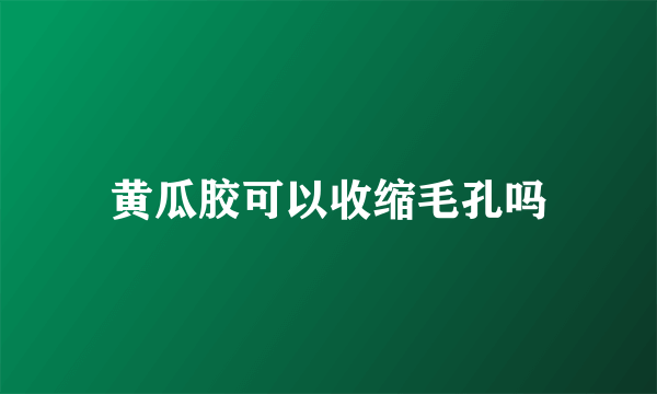 黄瓜胶可以收缩毛孔吗