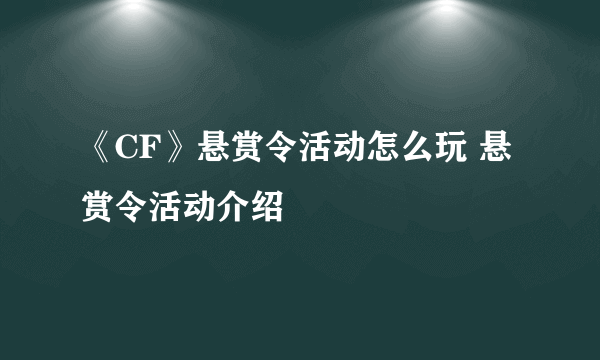 《CF》悬赏令活动怎么玩 悬赏令活动介绍