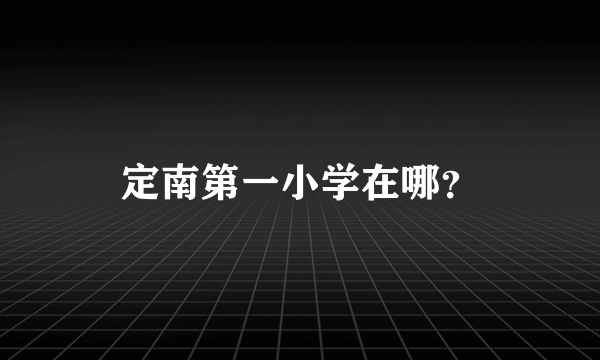 定南第一小学在哪？