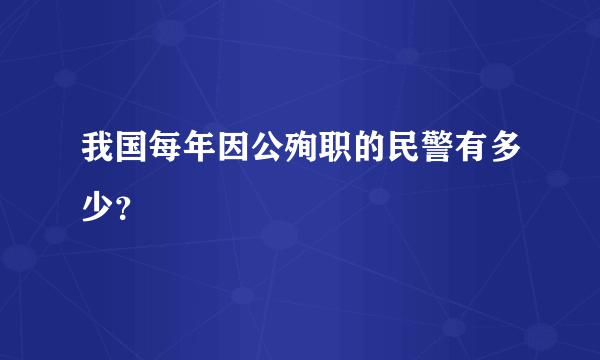 我国每年因公殉职的民警有多少？