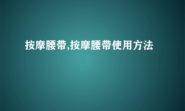 按摩腰带,按摩腰带使用方法