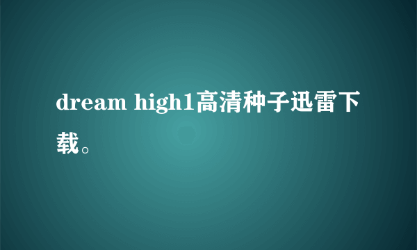 dream high1高清种子迅雷下载。