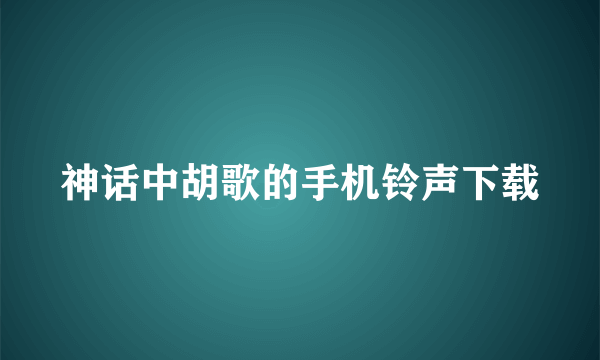 神话中胡歌的手机铃声下载