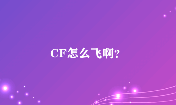 CF怎么飞啊？