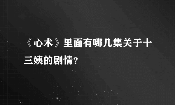 《心术》里面有哪几集关于十三姨的剧情？