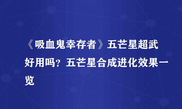 《吸血鬼幸存者》五芒星超武好用吗？五芒星合成进化效果一览