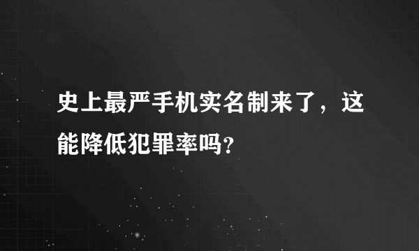 史上最严手机实名制来了，这能降低犯罪率吗？