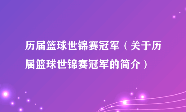 历届篮球世锦赛冠军（关于历届篮球世锦赛冠军的简介）