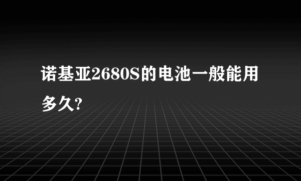 诺基亚2680S的电池一般能用多久?