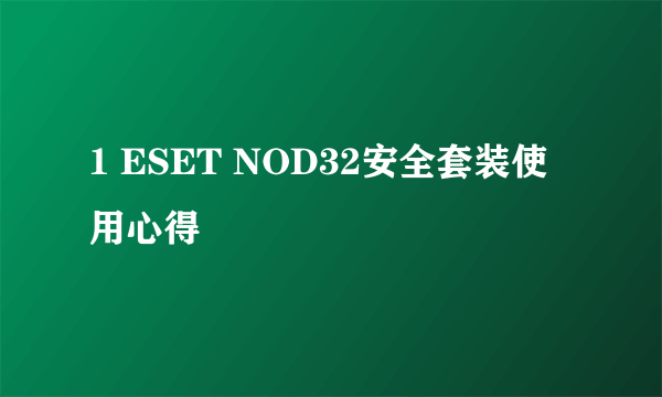 1 ESET NOD32安全套装使用心得