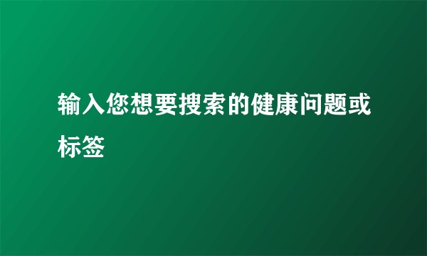 输入您想要搜索的健康问题或标签