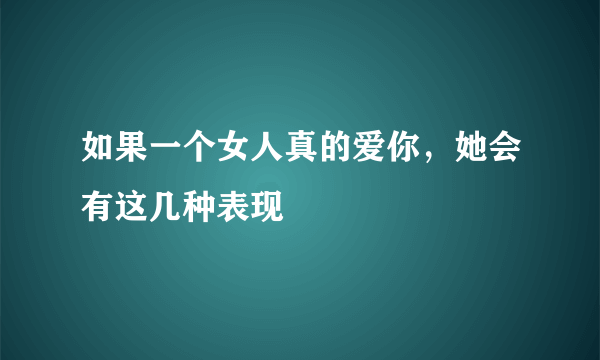 如果一个女人真的爱你，她会有这几种表现