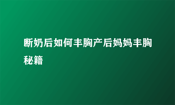 断奶后如何丰胸产后妈妈丰胸秘籍