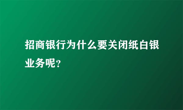 招商银行为什么要关闭纸白银业务呢？