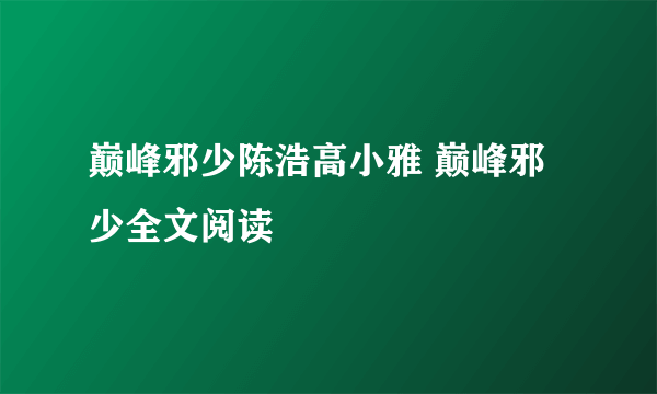 巅峰邪少陈浩高小雅 巅峰邪少全文阅读