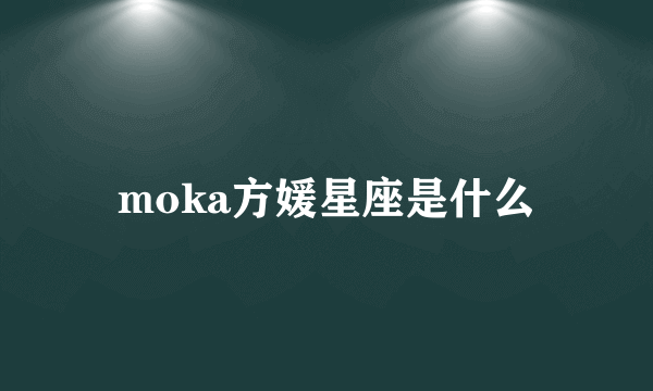 moka方媛星座是什么