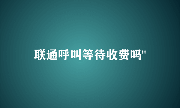 联通呼叫等待收费吗