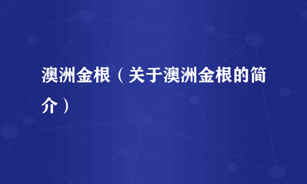 澳洲金根（关于澳洲金根的简介）