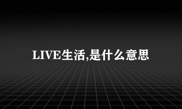 LIVE生活,是什么意思