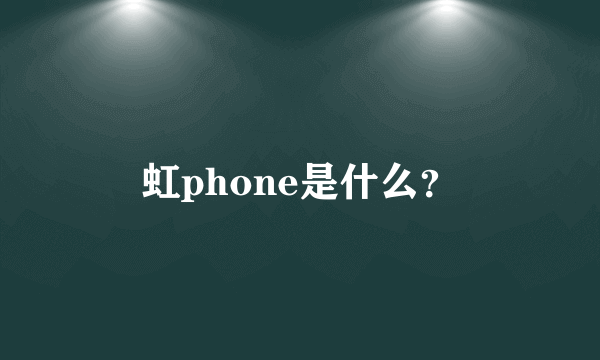 虹phone是什么？