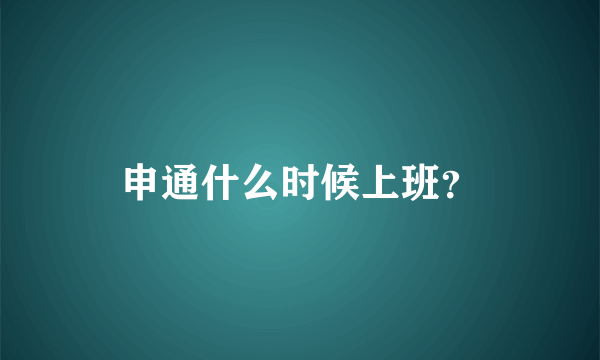 申通什么时候上班？