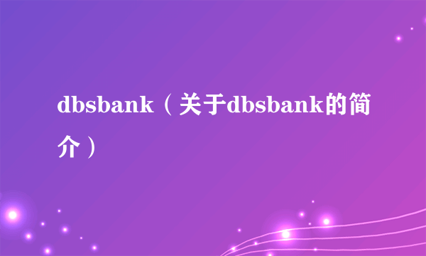 dbsbank（关于dbsbank的简介）