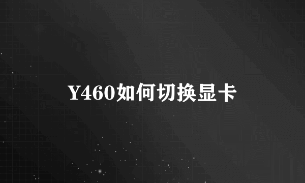 Y460如何切换显卡