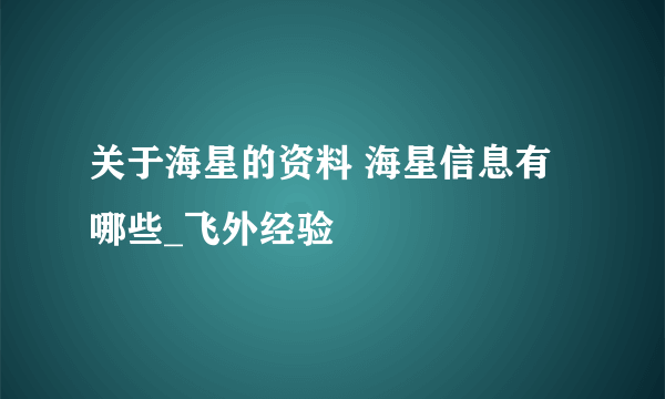 关于海星的资料 海星信息有哪些_飞外经验