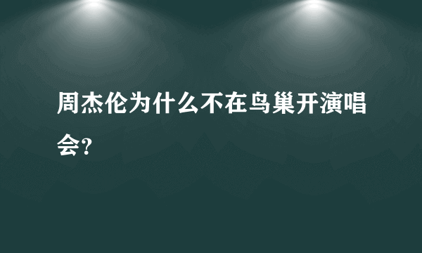 周杰伦为什么不在鸟巢开演唱会？