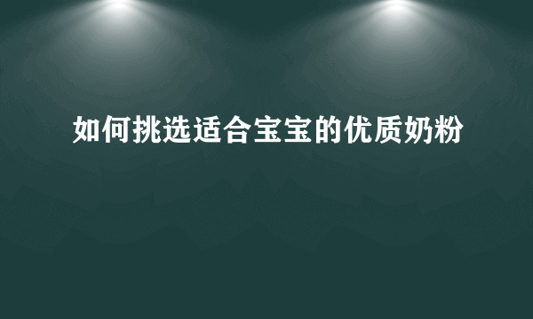 如何挑选适合宝宝的优质奶粉