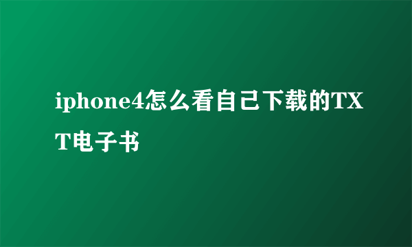 iphone4怎么看自己下载的TXT电子书