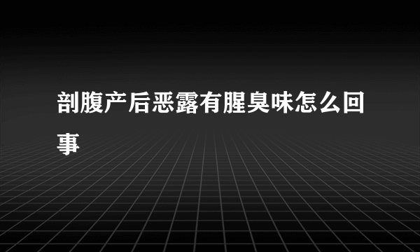 剖腹产后恶露有腥臭味怎么回事