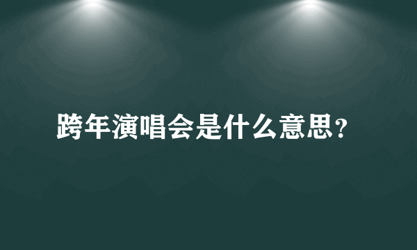 跨年演唱会是什么意思？