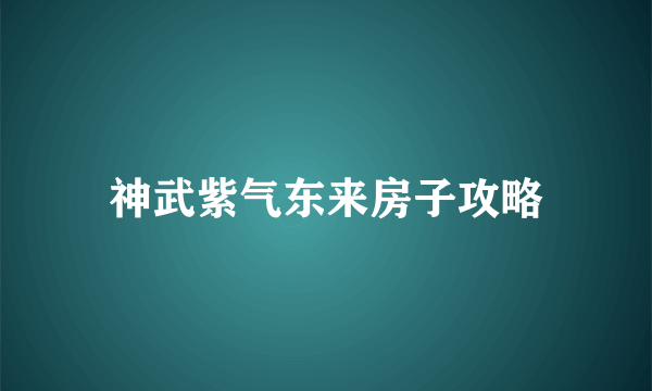 神武紫气东来房子攻略