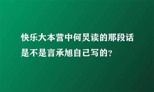 快乐大本营中何炅读的那段话是不是言承旭自己写的？