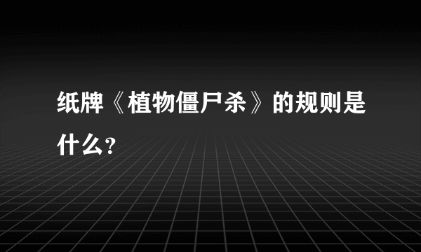 纸牌《植物僵尸杀》的规则是什么？