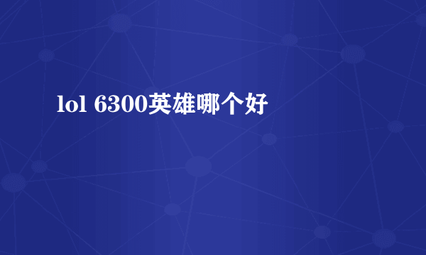 lol 6300英雄哪个好