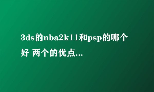 3ds的nba2k11和psp的哪个好 两个的优点和缺点说下