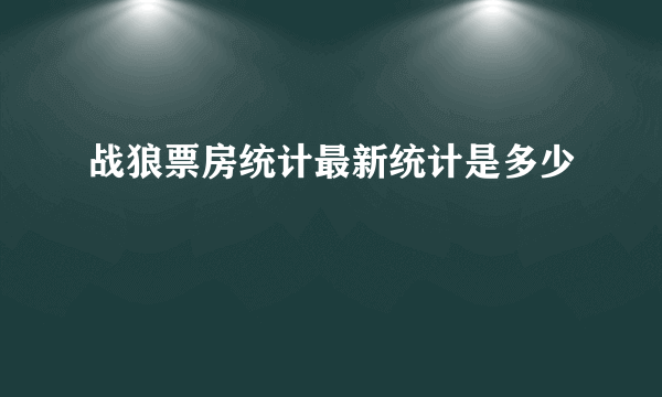 战狼票房统计最新统计是多少